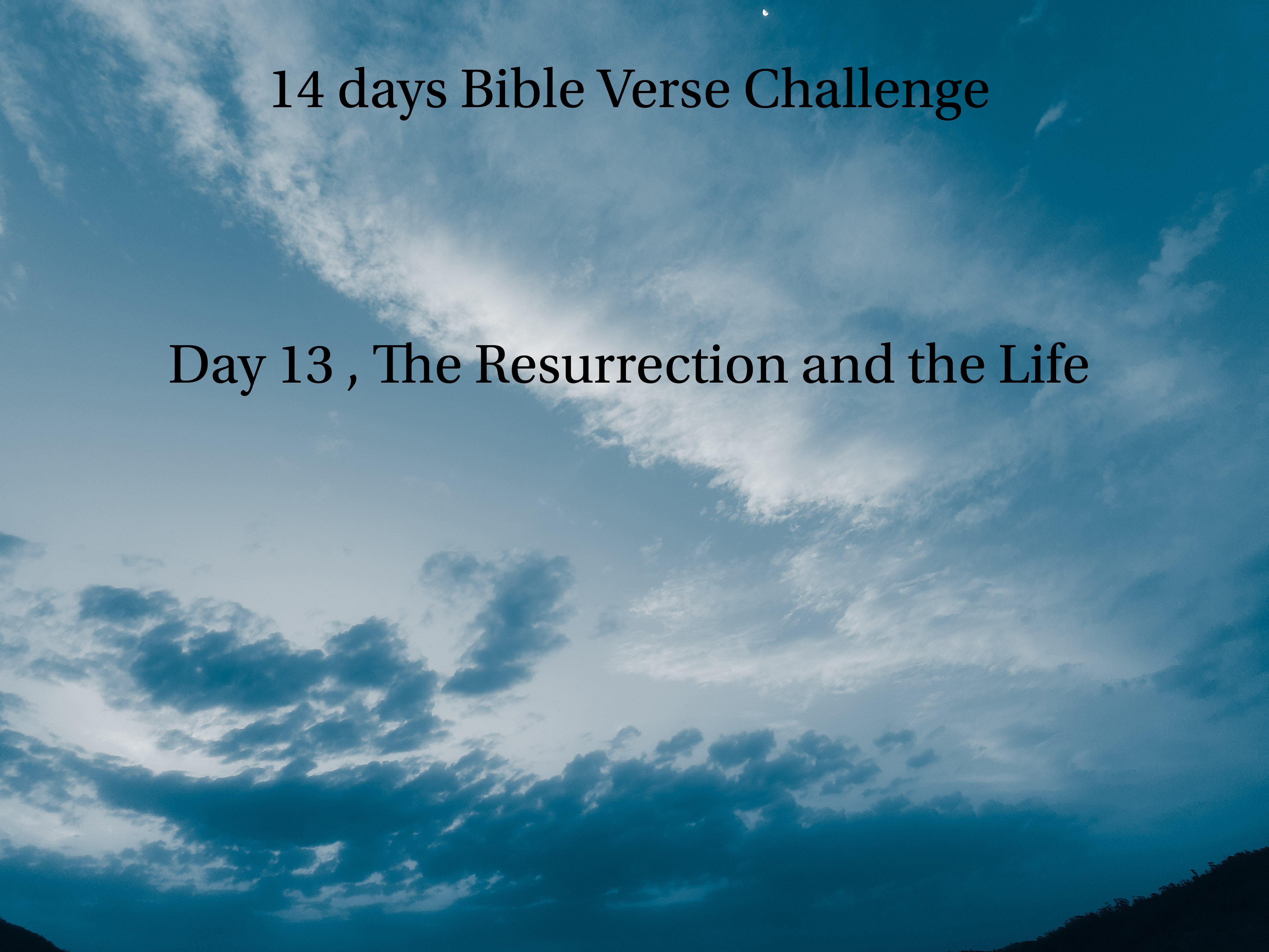 14 days Bible Verse Challenge/ Day 13 , The Resurrection and the Life